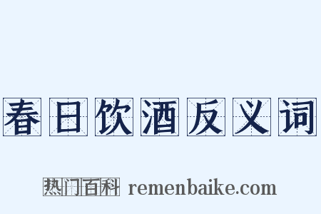 春日饮酒反义词是什么意思的图片